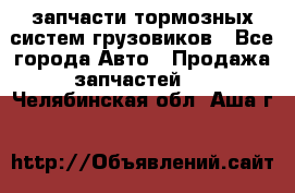 запчасти тормозных систем грузовиков - Все города Авто » Продажа запчастей   . Челябинская обл.,Аша г.